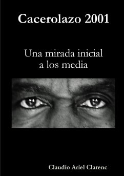 Cacerolazo 2001 - Una mirada inicial a los media - Clarenc, Claudio Ariel
