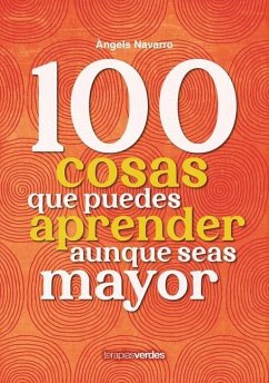 100 Cosas Que Puedes Aprender Aunque Seas Mayor - Navarro, Angels