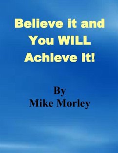 Believe it and You WILL Achieve it - Morley, Mike