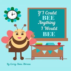 If I Could BEE Anything I Would BEE - Abreau, Corey Anne