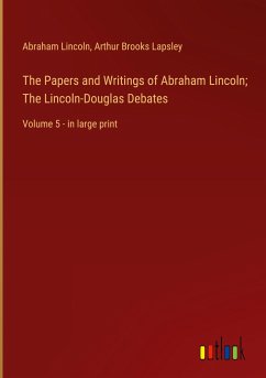 The Papers and Writings of Abraham Lincoln; The Lincoln-Douglas Debates - Lincoln, Abraham; Lapsley, Arthur Brooks