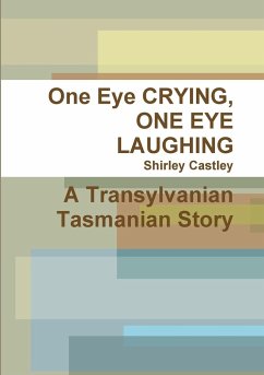 One Eye CRYING, ONE EYE LAUGHING A Transylvanian Tasmanian Story - Castley, Shirley