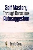 Self Mastery Through Conscious Autosuggestion