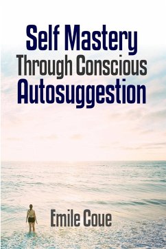 Self Mastery Through Conscious Autosuggestion - Coue', Emile