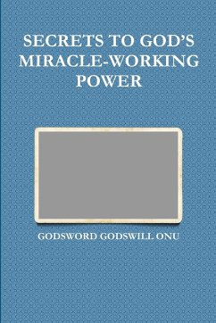 SECRETS TO GOD'S MIRACLE-WORKING POWER - Onu, Godsword Godswill