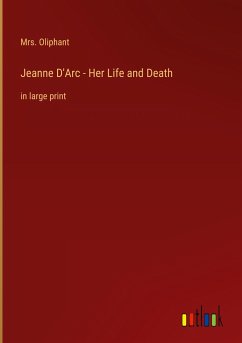 Jeanne D'Arc - Her Life and Death