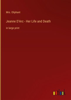 Jeanne D'Arc - Her Life and Death - Oliphant