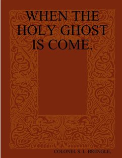 WHEN THE HOLY GHOST IS COME. - Brengle, Colonel S. L.