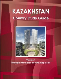 Kazakhstan Country Study Guide Volume 1 Strategic Information and Developments - Ibp, Inc