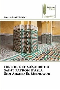 Histoire et mémoire du saint patron d¿Asla: Sidi Ahmed El Medjdoub - Guenaou, Mustapha