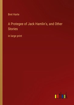 A Protegee of Jack Hamlin's, and Other Stories - Harte, Bret