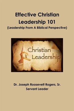 Effective Christian Leadership 101 (Leadership From A Biblical Perspective) - Rogers, Sr. Joseph Roosevelt