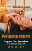 Acupuncture: Step-by-step Guide for Building and Growing a Profitable Acupuncture Practice (Acupuncture Theory Channels Points Tech