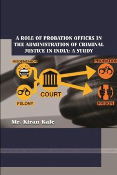 A ROLE OF PROBATION OFFICRS IN THE ADMINISTRATION OF CRIMINAL JUSTICE IN INDIA; A STUDY - Kale, Kiran