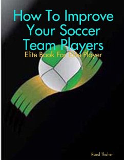 How To Improve Your Soccer Team Players - Elite Book For Elite Player - Thaher, Raed