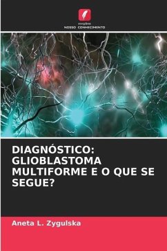 DIAGNÓSTICO: GLIOBLASTOMA MULTIFORME E O QUE SE SEGUE? - Zygulska, Aneta L.