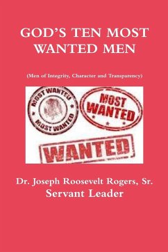 GOD'S TEN MOST WANTED MEN Men of Integrity, Character and Transparency - Rogers, Sr. Joseph Roosevelt