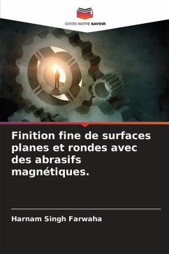 Finition fine de surfaces planes et rondes avec des abrasifs magnétiques. - Farwaha, Harnam Singh