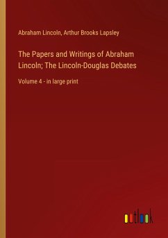 The Papers and Writings of Abraham Lincoln; The Lincoln-Douglas Debates - Lincoln, Abraham; Lapsley, Arthur Brooks