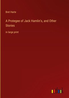 A Protegee of Jack Hamlin's, and Other Stories - Harte, Bret
