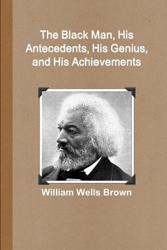 The Black Man, His Antecedents, His Genius, and His Achievements - Brown, William Wells