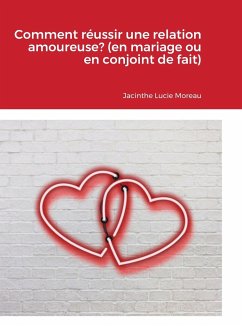 Comment réussir une relation amoureuse? (en mariage ou en conjoint de fait) - Moreau, Jacinthe Lucie