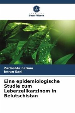 Eine epidemiologische Studie zum Leberzellkarzinom in Belutschistan - Fatima, Zarlashta;Sani, Imran