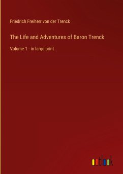 The Life and Adventures of Baron Trenck - Trenck, Friedrich Freiherr Von Der