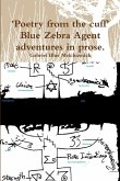 'Poetry from the cuff' Blue Zebra Agent adventures in prose.