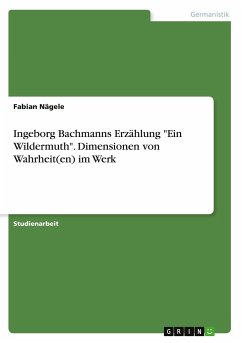 Ingeborg Bachmanns Erzählung &quote;Ein Wildermuth&quote;. Dimensionen von Wahrheit(en) im Werk