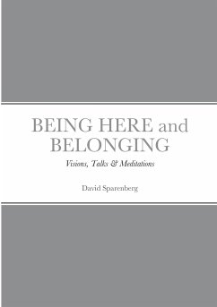 BEING HERE and BELONGING: Visions Talks & Meditations - Sparenberg, David