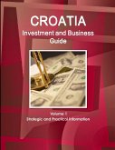 Croatia Investment and Business Guide Volume 1 Strategic and Practical Information