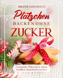 Plätzchen backen ohne Zucker (eBook, ePUB) - Goldbach, Arlene