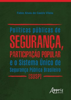 Políticas Públicas de Segurança, Participação Popular e o Sistema Único de Segurança Pública Brasileiro (Susp) (eBook, ePUB) - Vilela, Fabio Alves de Castro