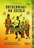 Batucan(do) na Escola: Musicalização e Cultura pelas Práticas Percussivas (eBook, ePUB)