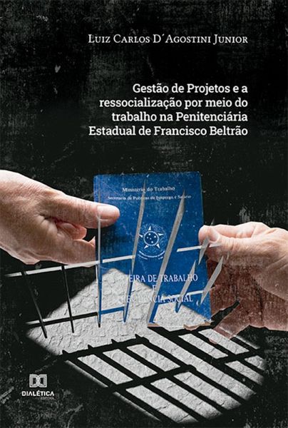 Gestão de Projetos e a ressocialização por meio do trabalho na Penitenciária Estadual de Francisco Beltrão (eBook, ePUB) Gestão de Projetos e a ressocialização por meio do trabalho na Penitenciária Estadual de Francisco Beltrão (eBook, ePUB)