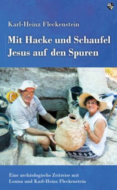 Mit Hacke und Schaufel Jesus auf den Spuren - Fleckenstein, Karl-Heinz