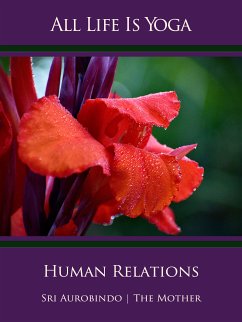 All Life Is Yoga: Human Relations (eBook, ePUB) - Aurobindo, Sri; Mother, The (d.i. Mira Alfassa)