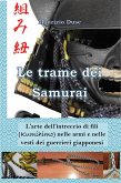 Le trame dei Samurai. L'arte dell'intreccio di fili (Kumihimo) nelle armi e nelle vesti dei guerrieri giapponesi (eBook, ePUB)