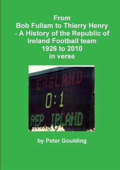 From Bob Fullam to Thierry Henry - A History of the Republic of Ireland Football team 1926 to 2010 in verse - Goulding, Peter