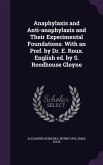 Anaphylaxis and Anti-anaphylaxis and Their Experimental Foundations. With an Pref. by Dr. E. Roux. English ed. by S. Roodhouse Gloyne
