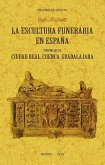 La escultura funeraria en España: provincias de Ciudad Real, Cuenca, Guadalajara La escultura funeraria en España: provincias de Ciudad Real, Cuenca, Guadalajara