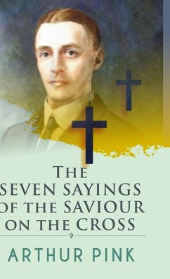 The Seven Sayings Of The Saviour On The Cross - Pink, Arthur The Seven Sayings Of The Saviour On The Cross - Pink, Arthur