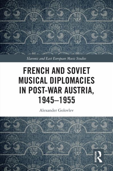 French and Soviet Musical Diplomacies in Post-War Austria, 1945-1955 (eBook, PDF)