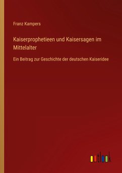 Kaiserprophetieen und Kaisersagen im Mittelalter