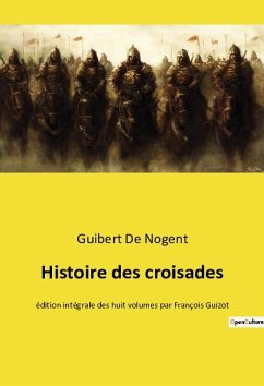 Histoire des croisades - De Nogent, Guibert
