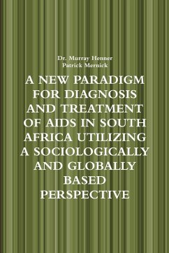 A NEW PARADIGM FOR DIAGNOSIS AND TREATMENT OF AIDS IN SOUTH AFRICA UTILIZING A SOCIOLOGICALLY AND GLOBALLY BASED PERSPECTIVE - Henner, Murray; Mernick, Patrick