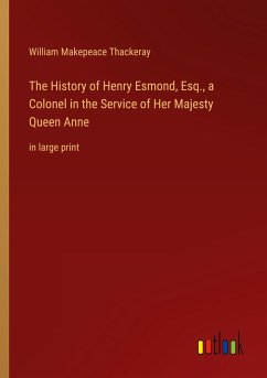 The History of Henry Esmond, Esq., a Colonel in the Service of Her Majesty Queen Anne - Thackeray, William Makepeace