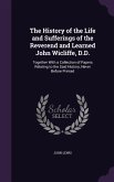 The History of the Life and Sufferings of the Reverend and Learned John Wicliffe, D.D.: Together With a Collection of Papers Relating to the Said Hist