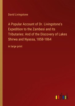 A Popular Account of Dr. Livingstone's Expedition to the Zambesi and Its Tributaries: And of the Discovery of Lakes Shirwa and Nyassa, 1858-1864